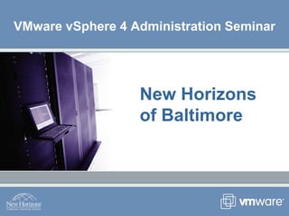 VMware vSphere 4 Administration Seminar New Horizons of Baltimore 