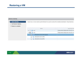 Restoring a VM




        S-105
Copyright © 2009 VMware, Inc. All rights reserved. This product is protected by U.S. and international copyright and intellectual property laws. VMware products are covered by one or more patents listed at http://www.vmware.com/go/patents.
 