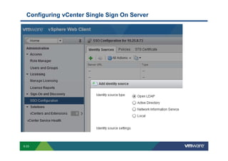 Configuring vCenter Single Sign On Server




        S-23
Copyright © 2009 VMware, Inc. All rights reserved. This product is protected by U.S. and international copyright and intellectual property laws. VMware products are covered by one or more patents listed at http://www.vmware.com/go/patents.
 