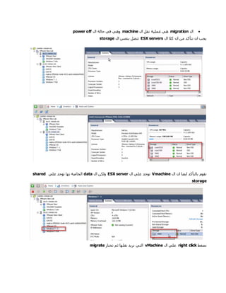 ‫ال‬migration‫ال‬ ‫نقل‬ ‫عملية‬ ‫هي‬machine‫ال‬ ‫حالة‬ ‫في‬ ‫وهي‬power off
‫ال‬ ‫كال‬ ‫ان‬ ‫من‬ ‫نتأكد‬ ‫ان‬ ‫يجب‬ESX servers‫ال‬ ‫بنفس‬ ‫تتصل‬storage
‫ال‬ ‫ان‬ ‫ايضا‬ ‫بالتأكد‬ ‫نقوم‬Vmachine‫ال‬ ‫علي‬ ‫توجد‬ESX server‫ال‬ ‫ولكن‬data‫علي‬ ‫توجد‬ ‫بها‬ ‫الخاصة‬shared
storage
‫نضغط‬right click‫ال‬ ‫علي‬vMachine‫نختار‬ ‫ثم‬ ‫نقلها‬ ‫نريد‬ ‫التي‬migrate
 