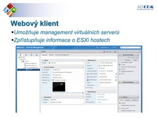 Webový klient
Umožňuje management virtuálních serverů
Zpřístupňuje informace o ESXi hostech
 