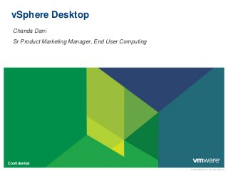 © 2009 VMware Inc. All rights reserved
Confidential
vSphere Desktop
Chanda Dani
Sr Product Marketing Manager, End User Computing
 