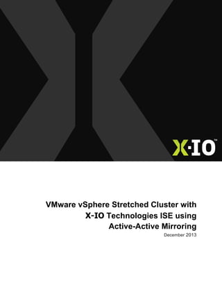 XIO Storage
October 2011
VMware vSphere Stretched Cluster with
X-IO Technologies ISE using
Active-Active Mirroring
December 2013
 