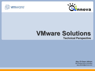 VMware SolutionsTechnical Perspective,[object Object],Aley El-Dean Adham,[object Object],SW Infrastructure Consultant ,[object Object],aley.adham@qinnova.com,[object Object]