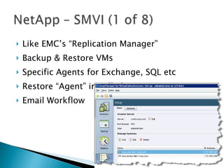 Like EMC’s “Replication Manager” Backup & Restore VMs Specific Agents for Exchange, SQL etc Restore “Agent” installed to VM... Email Workflow 