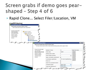 Rapid Clone... Select Filer/Location, VM settings... 