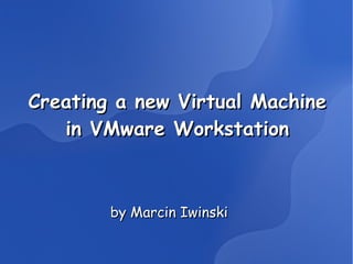 Creating a new Virtual Machine in VMware Workstation ,[object Object]
