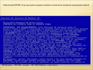 Pulsa la tecla ENTER. Si se que quiere recuperar windows a través de la consola de recuperación pulsa R.  