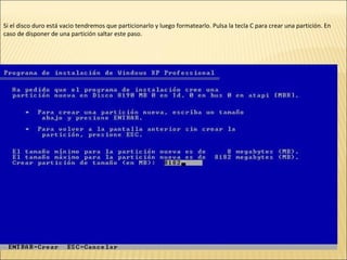 Si el disco duro está vacio tendremos que particionarlo y luego formatearlo. Pulsa la tecla C para crear una partición. En caso de disponer de una partición saltar este paso.  