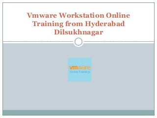 Vmware Workstation Online
Training from Hyderabad
Dilsukhnagar
 