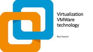 Virtualization
VMWare
technology
Boni Yeamin
 