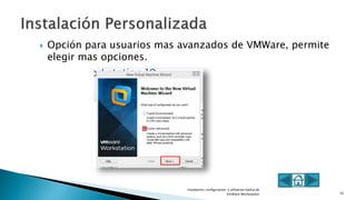  Opción para usuarios mas avanzados de VMWare, permite
elegir mas opciones.
Instalacion, configuracion y utlizacion basica de
VmWare Workstation 15
 