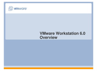 VMware Workstation 6.0
Overview
 
