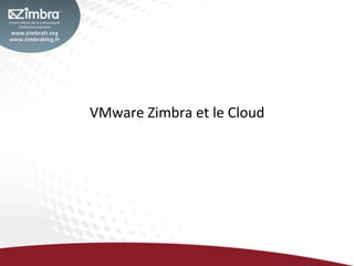 VMware	
  Zimbra	
  et	
  le	
  Cloud	
  
 
