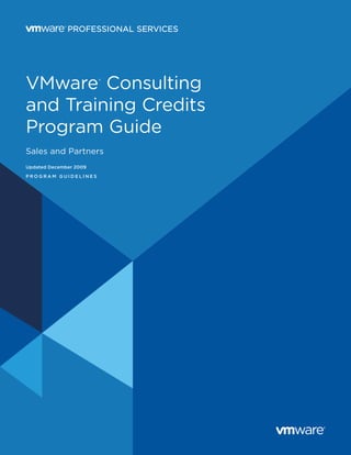 VMware Consulting       ®




and Training Credits
Program Guide
Sales and Partners
Updated December 2009

program gUiDelines
 