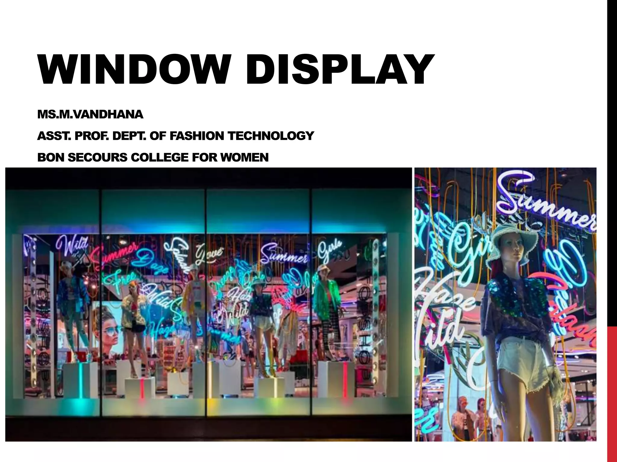 WINDOW DISPLAY
MS.M.VANDHANA
ASST. PROF. DEPT. OF FASHION TECHNOLOGY
BON SECOURS COLLEGE FOR WOMEN