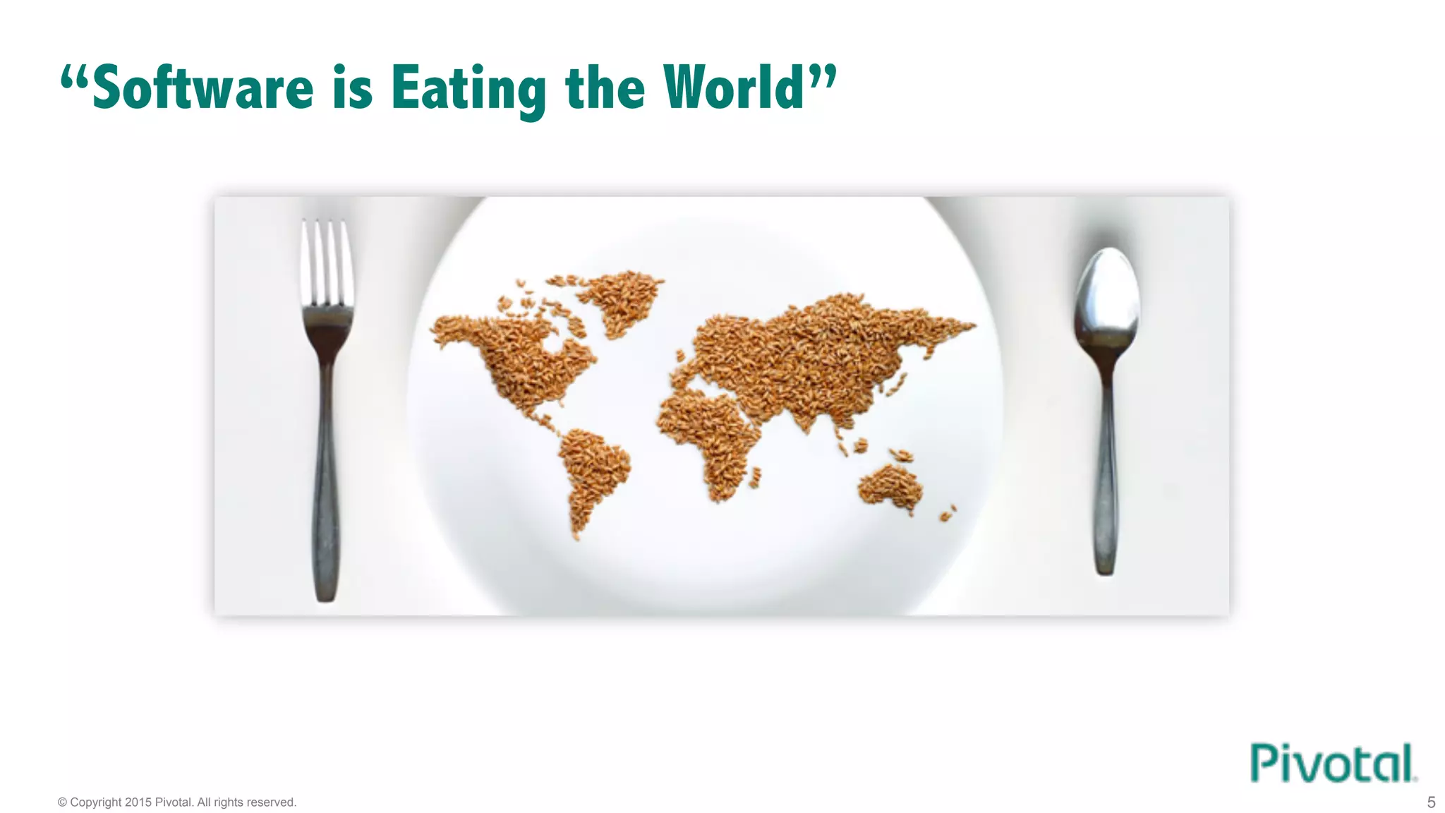 © Copyright 2015 Pivotal. All rights reserved. 5
“Software is Eating the World”
 