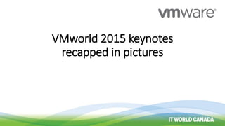 VMworld 2015 keynotes
recapped in pictures
 