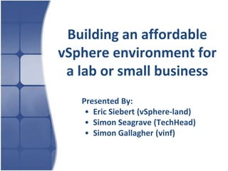 Building an affordable vSphere environment for a lab or small business 	Presented By: ,[object Object]