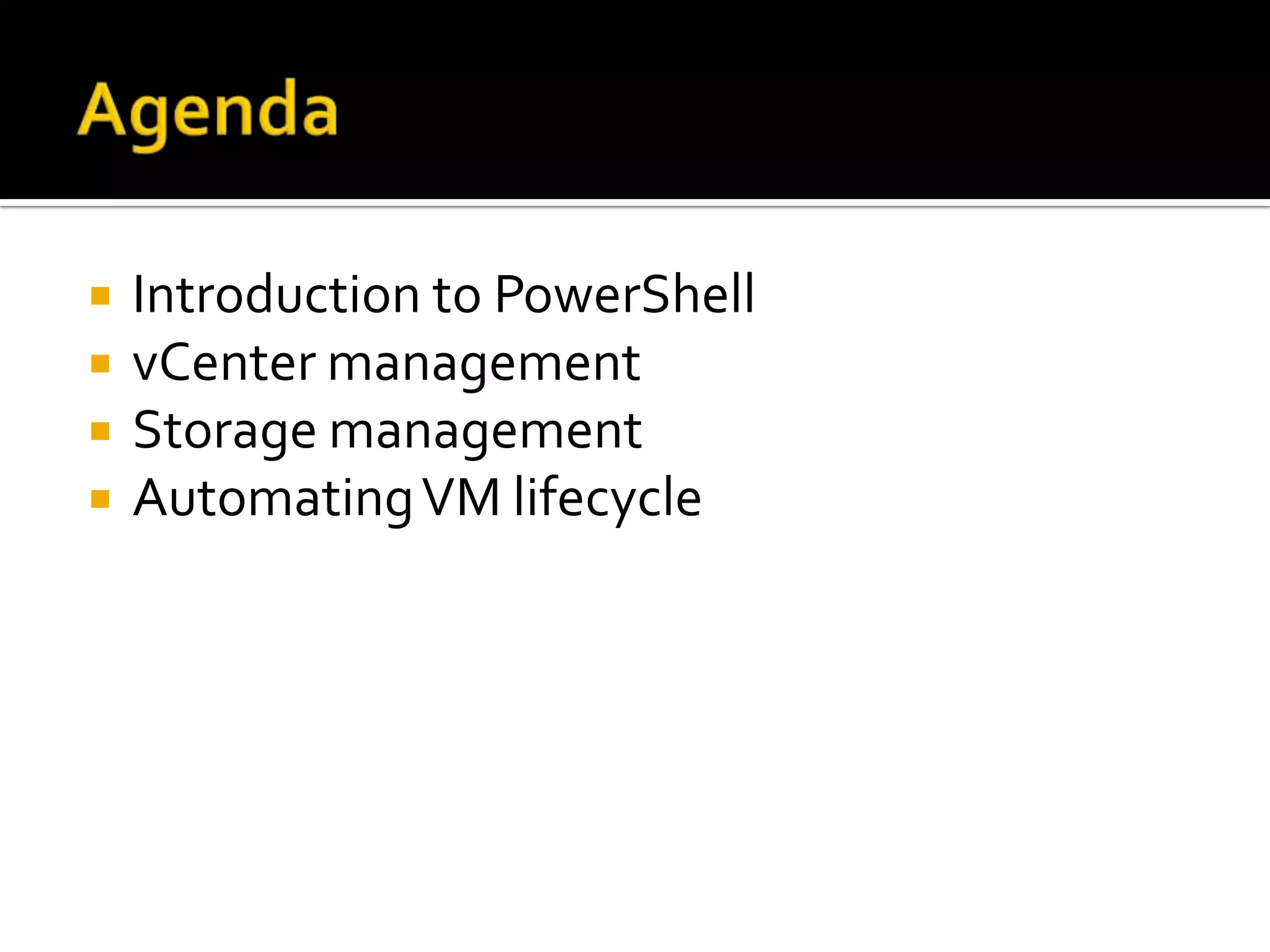 AgendaIntroduction to PowerShellvCenter managementStorage managementAutomating VM lifecycle