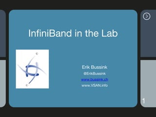 InfiniBand in the Lab

Erik Bussink
@ErikBussink
www.bussink.ch
www.VSAN.info

1

 