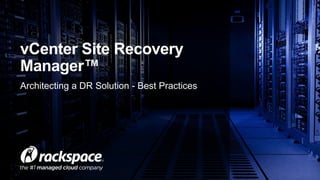 vCenter Site Recovery 
Manager™ 
Architecting a DR Solution - Best Practices 
 
