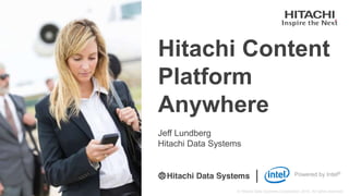 Powered by Intel®
Hitachi Content
Platform
Anywhere
Jeff Lundberg
Hitachi Data Systems
 