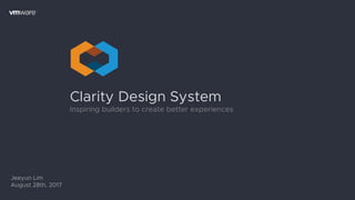 Clarity Design System
Inspiring builders to create better experiences
Jeeyun Lim
August 28th, 2017
 