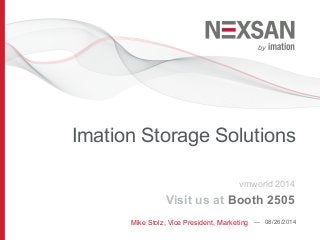 Imation Storage Solutions 
vmworld 2014 
Visit us at Booth 2505 
Mike Stolz, Vice President, Marketing — 08/26/2014 
 