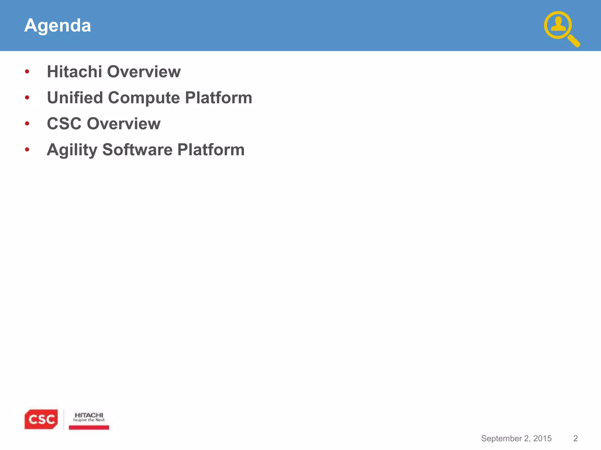 2September 2, 2015
Agenda
• Hitachi Overview
• Unified Compute Platform
• CSC Overview
• Agility Software Platform
 