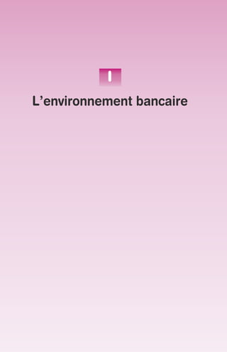 I 
L’environnement bancaire 
 