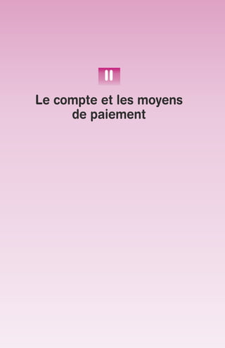 II 
Le compte et les moyens 
de paiement 
 
