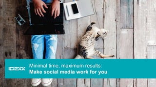 Minimal time, maximum results:
Make social media work for you
 