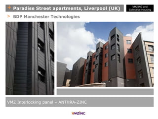+ Paradise Street apartments, Liverpool (UK)
VMZ Interlocking panel – ANTHRA-ZINC
> BDP Manchester Technologies
VMZINC and
Collective Housing
 