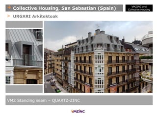 + Collective Housing, San Sebastian (Spain)
VMZ Standing seam – QUARTZ-ZINC
> URGARI Arkitektoak
VMZINC and
Collective Housing
 