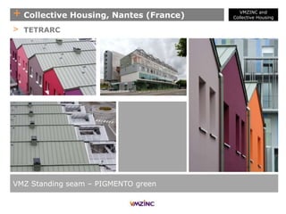 + Collective Housing, Nantes (France)
VMZ Standing seam – PIGMENTO green
> TETRARC
VMZINC and
Collective Housing
 