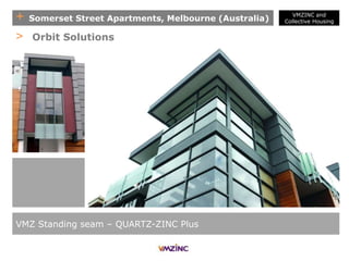 + Somerset Street Apartments, Melbourne (Australia)
VMZ Standing seam – QUARTZ-ZINC Plus
> Orbit Solutions
VMZINC and
Collective Housing
 