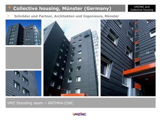 + Collective housing, Münster (Germany)
VMZ Standing seam – ANTHRA-ZINC
> Schröder und Partner, Architekten und Ingenieure, Münster
VMZINC and
Collective Housing
 