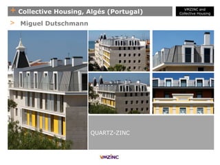 + Collective Housing, Algés (Portugal)
> Miguel Dutschmann
QUARTZ-ZINC
VMZINC and
Collective Housing
 
