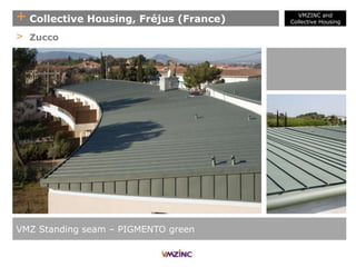 + Collective Housing, Fréjus (France)
VMZ Standing seam – PIGMENTO green
> Zucco
VMZINC and
Collective Housing
 