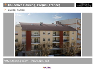 + Collective Housing, Fréjus (France)
VMZ Standing seam – PIGMENTO red
> Zucco-Rufini
VMZINC and
Collective Housing
 