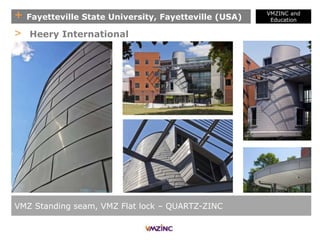 + Fayetteville State University, Fayetteville (USA)
VMZINC and
Education
VMZ Standing seam, VMZ Flat lock – QUARTZ-ZINC
> Heery International
 