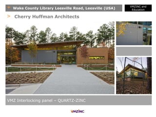 + Wake County Library Leesville Road, Leesville (USA)
VMZINC and
Education
VMZ Interlocking panel – QUARTZ-ZINC
> Cherry Huffman Architects
 