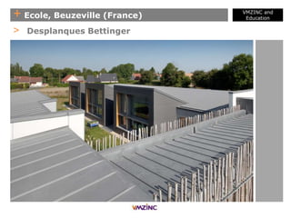 + Ecole, Beuzeville (France)
VMZINC and
Education
> Desplanques Bettinger
 