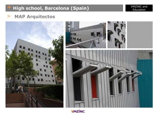 + High school, Barcelona (Spain)
VMZINC and
Education
> MAP Arquitectos
 