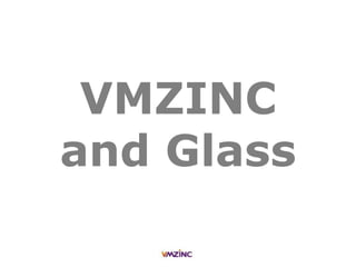 VMZINC
and Glass
 
