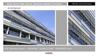 > Archi5prod
VMZ Standing seam – AZENGAR, QUARTZ-ZINC, PIGMENTO blue
+ Jules Verne High school, Chatenay Malabry (France) VMZINC and Perforation
 