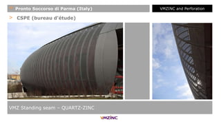 > CSPE (bureau d'étude)
VMZ Standing seam – QUARTZ-ZINC
+ Pronto Soccorso di Parma (Italy) VMZINC and Perforation
 
