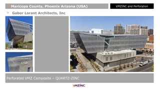 > Gabor Lorant Architects, Inc
Perforated VMZ Composite – QUARTZ-ZINC
+ Maricopa County, Phoenix Arizona (USA) VMZINC and Perforation
 