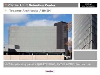 + Olathe Adult Detention Center
VMZINC
and Perforation
VMZ Interlocking panel – QUARTZ-ZINC, ANTHRA-ZINC, Natural zinc
> Treanor Architects / BNIM
 